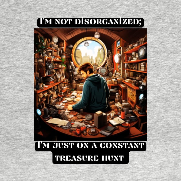 I'm not disorganized; I'm just on a constant treasure hunt by St01k@